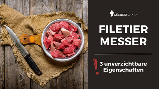 Filetiermesser: 3 unverzichtbare Eigenschaften